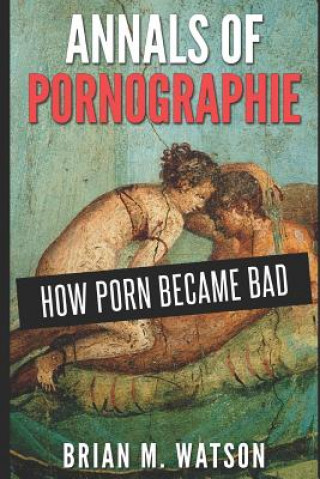 Livre numérique Annals of Pornographie: How Porn Became Bad Brian M Watson