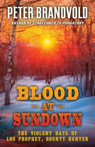 Carte Blood at Sundown: The Violent Days of Lou Prophet, Bounty Hunter Peter Brandvold