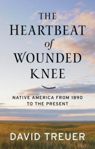 Kniha The Heartbeat of Wounded Knee: Native America from 1890 to the Present David Treuer