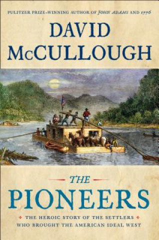 Könyv The Pioneers: The Heroic Story of the Settlers Who Brought the American Ideal West David McCullough