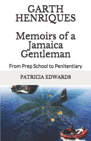 Kniha Garth Henriques Memoirs of a Jamaica Gentleman: From Prep School to Penitentiary Garth Ronald Henriques