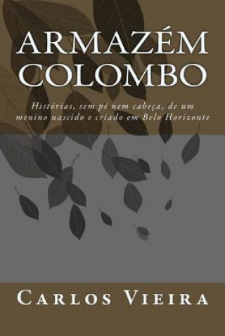 Kniha Armazém Colombo: Histórias, Sem Pé Nem Cabeça, de Um Menino Nascido E Criado Em Belo Horizonte Carlos Gentil Vieira