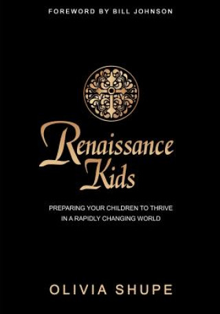 Kniha Renaissance Kids: Preparing Your Children to Thrive in a Rapidly Changing World Bill Johnson