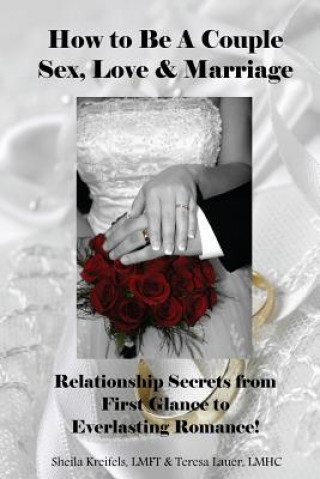 Könyv How to Be a Couple: Sex, Love & Marriage: Relationship Secrets from First Glance to Everlasting Romance! Sheila Kreifels Lmft