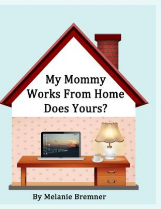 Knjiga My Mommy Works from Home, Does Yours? Melanie Bremner
