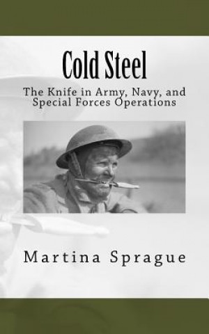 Carte Cold Steel: The Knife in Army, Navy, and Special Forces Operations Martina Sprague