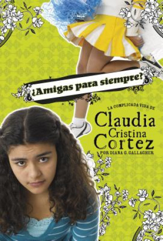 Könyv ?amigas Para Siempre?: La Complicada Vida de Claudia Cristina Cortez Diana G Gallagher