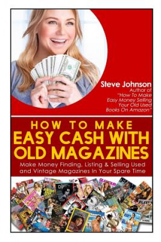 Carte How To Make Easy Cash With Old Magazines: Make Money Finding, Listing & Selling Used and Vintage Magazines In Your Spare Time! Steve Johnson