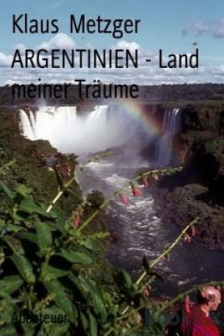 Kniha Argentinien - Land Meiner Träume Klaus Metzger