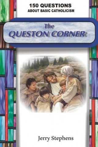 Knjiga The Question Corner: 150 Questions about Basic Catholicism MR Gerald M Stephens