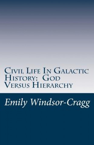 Kniha Civil Life in Galactic History: God Versus Hierarchy: The Dialectic Between Choice and Bureaucracy Emily Windsor-Cragg