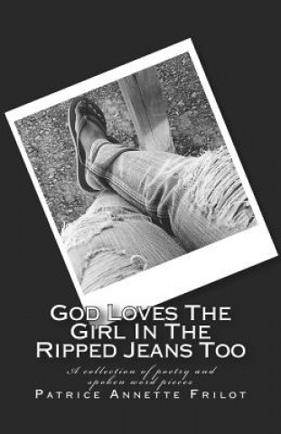 Livre God Loves the Girl in the Ripped Jeans Too: A Collection of Poetry and Spoken Word Pieces Patrice Annette Frilot