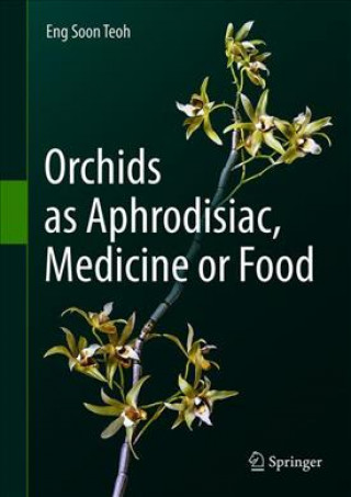 Könyv Orchids as Aphrodisiac, Medicine or Food Eng Soon Teoh