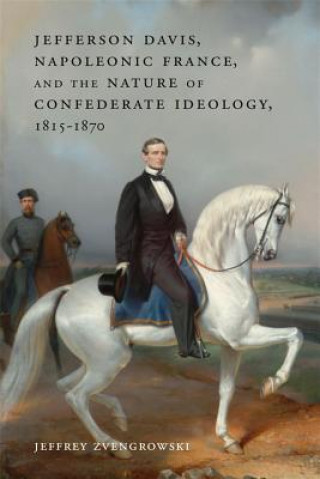 Carte Jefferson Davis, Napoleonic France, and the Nature of Confederate Ideology, 1815-1870 Jeffrey Zvengrowski