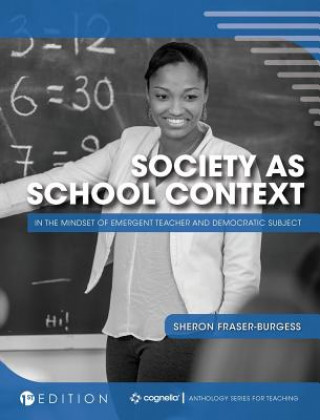 Knjiga Society as School Context: In the Mindset of Emergent Teacher and Democratic Subject Sheron Fraser-Burgess