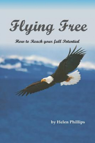 Kniha Flying Free. How to Reach Your Full Potential: How to Reach Your Full Potential Helen Phillips
