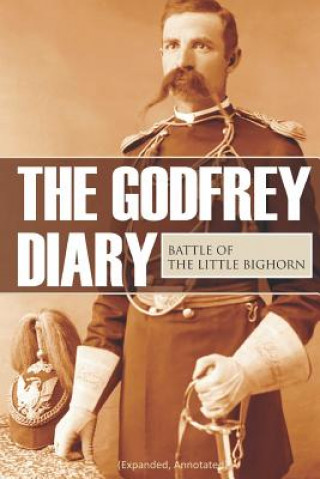 Carte The Godfrey Diary of the Battle of the Little Bighorn: (Expanded, Annotated) Edward Settle Godfrey