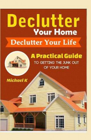 Książka Declutter Your Home, Declutter Your Life: A Practical Guide to Getting the Junk Out of Your Home Michael Kaltenbrunner