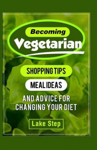 Könyv Becoming Vegetarian: Shopping Tips, Meal Ideas, and Advice for Changing Your Diet Lake Step