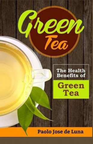 Книга Green Tea: The Health Benefits of Green Tea Paolo Jose De Luna