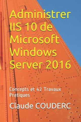 Könyv Administrer IIS 10 de Microsoft Windows Server 2016: Concepts et 42 Travaux Pratiques Claude COUDERC