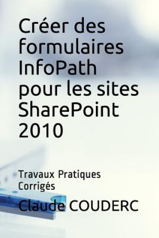 Kniha Creer des formulaires InfoPath pour les sites SharePoint 2010 Claude COUDERC