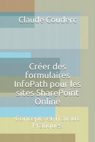 Carte Créer des formulaires InfoPath pour les sites SharePoint Online: Concepts et Travaux Pratiques Claude COUDERC