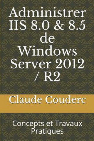 Könyv Administrer IIS 8.0 & 8.5 de Windows Server 2012 / R2 Claude COUDERC