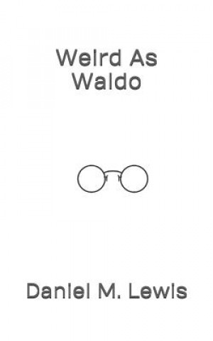 Kniha Weird As Waldo: Who would have thought that weird could actually make cents! Daniel M Lewis