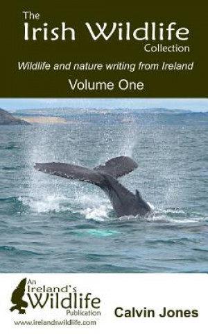 Carte The Irish Wildlife Collection: Wildlife and Nature Writing from Ireland: Volume One Calvin Jones