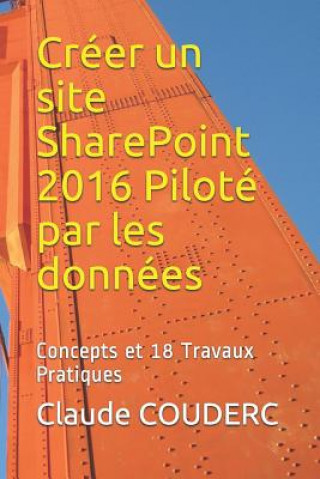 Carte Créer un site SharePoint 2016 Piloté par les données: Concepts et 18 Travaux Pratiques Claude COUDERC