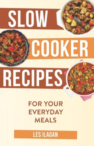 Kniha Slow Cooker Recipes: For Your Everyday Meals Les Ilagan
