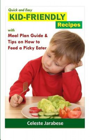 Kniha Quick and Easy Kid-Friendly Recipes: With Meal Plan Guide and Tips on How to Feed a Picky Eater Celeste Jarabese