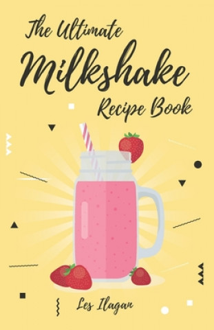 Książka The Ultimate MILKSHAKE RECIPE BOOK Les Ilagan