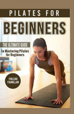 Knjiga Pilates for Beginners: The Ultimate Guide to Mastering Pilates for Beginners Fhilcar Faunillan