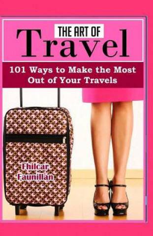 Kniha The Art of Travel: 101 Ways to Make the Most Out of Your Travels Fhilcar Faunillan