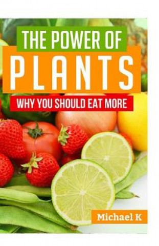 Knjiga The Power of Plants: Why You Should Eat More Michael K