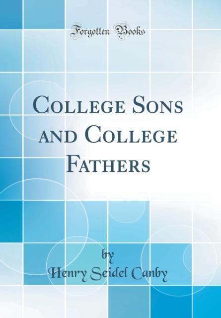 Kniha Canby, H: College Sons and College Fathers (Classic Reprint) Henry Seidel Canby