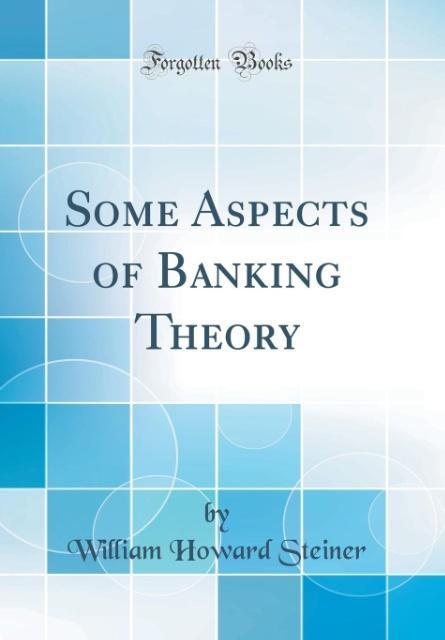 Book Steiner, W: Some Aspects of Banking Theory (Classic Reprint) William Howard Steiner