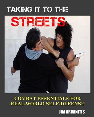 Könyv Taking It to the Streets: Combat Essentials for Real-World Self-Defense Jim Arvanitis