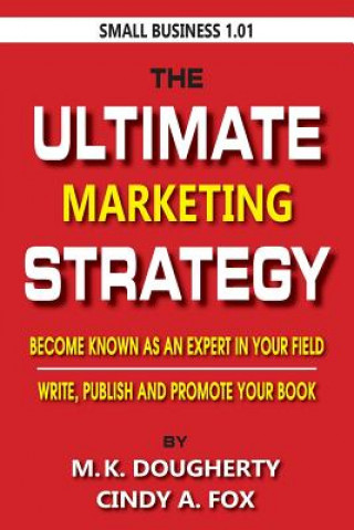 Kniha The Ultimate Marketing Strategy: Become Known as the Expert in Your Field. Cindy a Fox