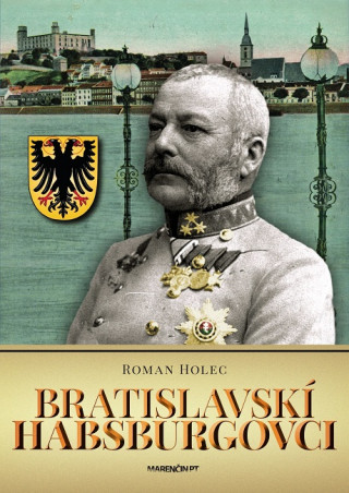 Książka Bratislavskí Habsburgovci Roman Holec