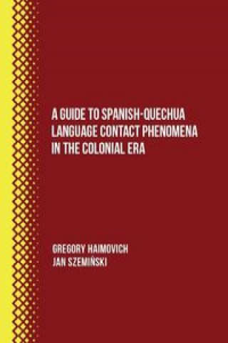 Kniha A Guide to Spanish-Quechua Language Contact Phenomena in the Colonial Era Haimovich Gregory