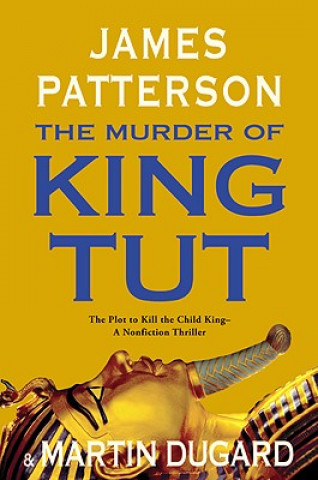 Könyv The Murder of King Tut: The Plot to Kill the Child King - A Nonfiction Thriller James Patterson