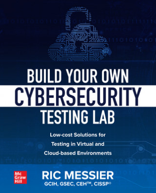 Kniha Build Your Own Cybersecurity Testing Lab: Low-cost Solutions for Testing in Virtual and Cloud-based Environments Ric Messier