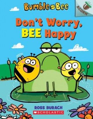 Carte Don't Worry, Bee Happy: An Acorn Book (Bumble and Bee #1): Volume 1 Ross Burach