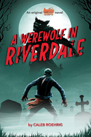 Книга Werewolf in Riverdale (Archie Horror, Book 1) Caleb Roehrig