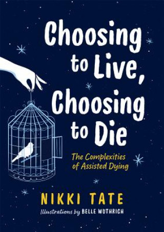 Carte Choosing to Live, Choosing to Die: The Complexities of Assisted Dying Nikki Tate