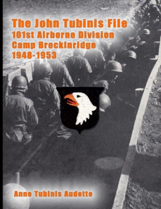 Книга The John Tubinis File, 101st Airborne Division, Camp Breckinridge, 1948-1953 Anne Tubinis Audette
