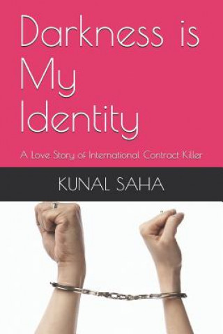 Könyv Darkness Is My Identity: A Love Story of International Contract Killer Kunal Saha